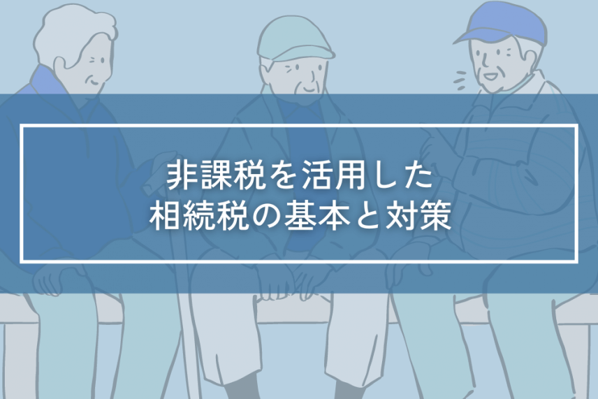 終活で知っておきたい！非課税を活用した相続税の基本と対策 | 相続