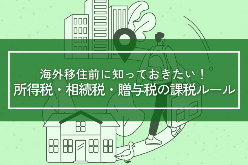 海外移住前に知っておきたい！所得税・相続税・贈与税の課税ルール | 相続