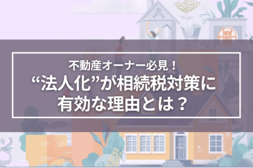 不動産オーナー必見！“法人化”が相続税対策に有効な理由とは？ | 相続