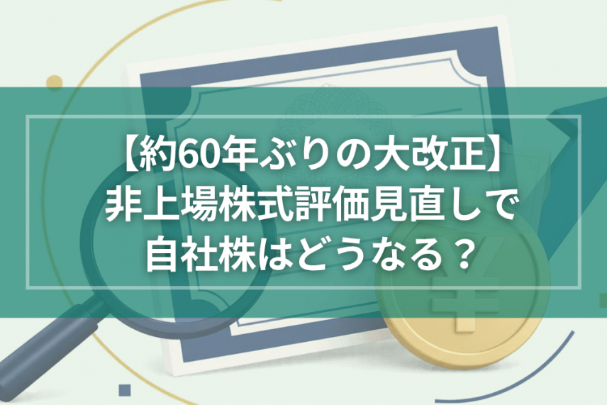 【約60年ぶりの大改正】非上場株式評価の見直しで自社株はどうなる？経営者が知っておくべき影響とこれから講じるべき3つの事業承継対策 | 税制改正